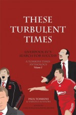 These Turbulent Times: Liverpool FC's Search For Success - Paul Tomkins