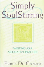 Simply Soulstirring: Writing as Meditative Process - Francis Dorff