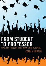 From Student to Professor: Translating a Graduate Degree Into a Career in Academia - Carol A Mullen