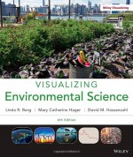 Visualizing Environmental Science - Linda R. Berg, David M. Hassenzahl, Mary Catherine Hager