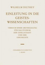 Einleitung in Die Geisteswissenschaften: Versuch Einer Grundlegung Fur Das Studium Der Gesellschaft Und Der Geisteswissenschaften - Wilhelm Dilthey, Bernhard Groethuysen