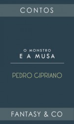 O monstro e a musa - Pedro Cipriano