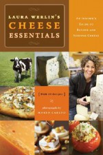 Laura Werlins Cheese Essentials: An Insider's Guide to Buying and Serving Cheese (with 50 Recipes) - Laura Werlin, Maren Caruso