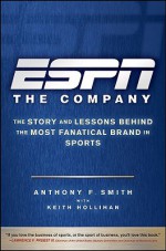 ESPN The Company: The Story and Lessons Behind the Most Fanatical Brand in Sports - Anthony F. Smith, Keith Hollihan