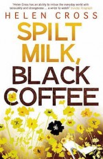 Black Coffee, Spilt Milk - Helen Cross