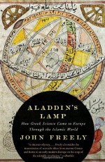 Aladdin's Lamp: How Greek Science Came to Europe Through the Islamic World - John Freely