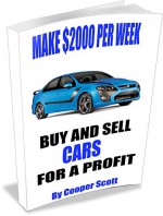 How To Buy and Sell Cars for a Profit: Make $2000 Per Week and Have Fun Doing It. - Cooper Scott