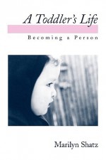 A Toddler's Life: Becoming a Person - Marilyn Shatz