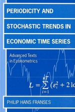 Periodicity and Stochastic Trends in Economic Time Series ' Advance Texts in Econometrics ' - Philip Hans Franses