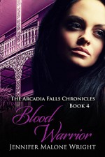 Blood Warrior (The Arcadia Falls Chronicles series Book 4) - Jennifer Malone Wright, Paragraphic Designs, Ink Slasher Editing