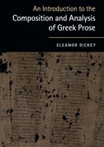 An Introduction to the Composition and Analysis of Greek Prose - Eleanor Dickey