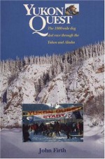 Yukon Quest: The 1,000 Mike Dog Sled Race through the Yukon and Alaska - John Firth