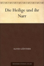 Die Heilige und ihr Narr (German Edition) - Agnes Günther