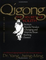 Qigong, The Secret of Youth: Da Mo's Muscle/Tendon Changing and Marrow/Brain Washing Classics - Yang Jwing-Ming, Jwing-Ming Yang