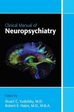 Clinical Manual of Neuropsychiatry - Stuart C. Yudofsky, Robert E. Hales