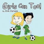 Girls Can Too! - Kim Caruso