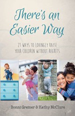 There's An Easier Way: 21 Ways to Lovingly Raise Your Children Without Regrets - Bonni Greiner, Kathy McClure