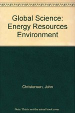 Global Science: Energy, Resources, Environment - John Christensen