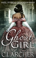 Ghost Girl (3rd Freak House, #1) - C.J. Archer