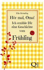 Hör mal, Oma! Ich erzähle Dir eine Geschichte vom Frühling (German Edition) - Elke Bräunling