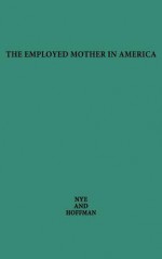 The Employed Mother In America - Lois Wladis Hoffman