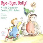 Bye-Bye, Bully: A Kid's Guide for Dealing with Bullies (Elf-Help Books for Kids) - J.S. Jackson