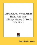 Land Battles, North Africa, Sicily, and Italy: Military History of World War II V3 - Trevor N. Dupuy