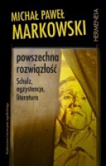 Powszechna rozwiązłość. Schulz, egzystencja, literatura - Michał Paweł Markowski