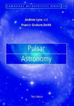 Pulsar Astronomy, 3rd Edition (Cambridge Astrophysics) - Andrew G. Lyne, Francis Graham-Smith