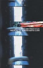 City Slivers and Fresh Kills: The Films of Gordon Matta-Clark - Gordon Matta-Clark