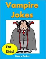 Kids Fun: Vampire Jokes for Kids - The Most Hilarious Kid-Tested (and Kid-Approved) Vampire Jokes for Children (Funny Books for Kids) - Henry Baker, Funny Kids Books / Kids Funny Jokes