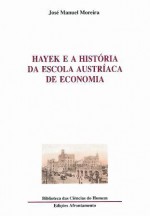 Hayek e a História da Escola Austríaca de Economia - José Manuel Moreira