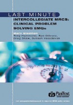 Last Minute Intercollegiate Mrcs: Clinical Problem Solving Em Qs - M. Gladman, G. Shaw, T. Hammond, B. Ollivere