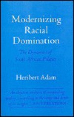 Modernizing Racial Domination: The Dynamics of South African Politics - Heribert Adam