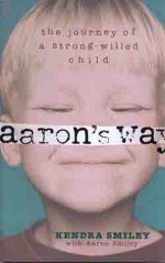 Aaron's Way: The Journey of a Strong-Willed Child - Kendra Smiley, Aaron Smiley