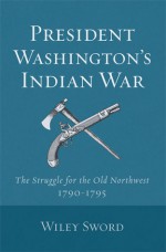 President Washington's Indian War - Wiley Sword