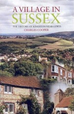 A Village in Sussex: The History of Kingston-Near-Lewes - Charles R. Cooper