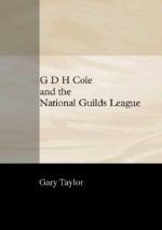 G. D. H. Cole and the National Guilds League - Gary Taylor