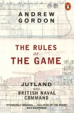 The Rules of the Game: Jutland and British Naval Command - Andrew Gordon