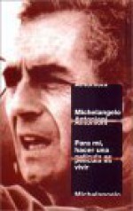 Para Mi, Hacer Una Pelicula Es Vivir - Michelangelo Antonioni, Josep Torrell