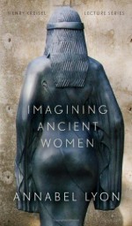 Imagining Ancient Women - Annabel Lyon, Curtis Gillespie