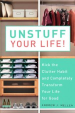 Unstuff Your Life!: Kick the Clutter Habit and Completely Organize Your Life for Good - Andrew Mellen