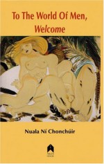 To the World of Men, Welcome - Nuala Ní Chonchúir