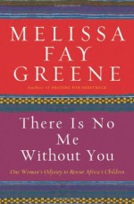 There Is No Me Without You: One Woman's Odyssey to Rescue Africa's Children - Melissa Fay Greene