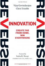 Reverse Innovation: Create Far From Home, Win Everywhere - Vijay Govindarajan, Chris Trimble, Indra K. Nooyi