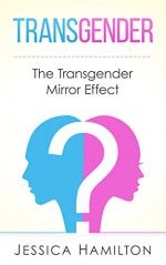 Transgender: The Transgender Mirror Effect (Transgender, Gender Identity, Sex Change, Transformation, Transvestite) - Jessica Hamilton