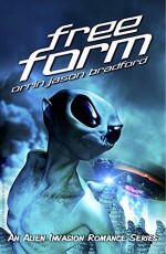 FreeForm: An Alien Invasion Romance Series (FreeForm Series Book 1) - Orrin Jason Bradford, Victor Habbick, Ann T. Swift, Kris Wallace