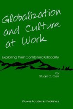 Globalization and Culture at Work: Exploring Their Combined Glocality - Stuart C. Carr