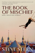 The Book of Mischief: New and Selected Stories - Steve Stern