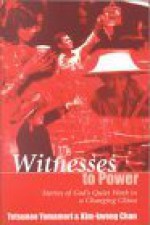 Witnesses to Power: Stories of God's Quiet Work in a Changing China - Tetsunao Yamamori, Kim-Kwong Chan